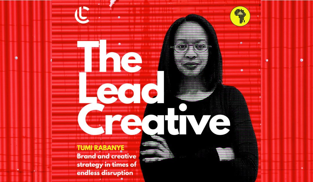 The Lead Creative: Tumi Rabanye on brand and creative strategy in times of endless disruption